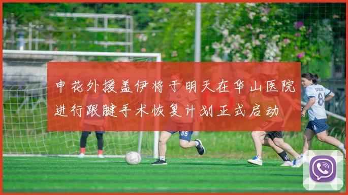 申花外援盖伊将于明天在华山医院进行跟腱手术恢复计划正式启动