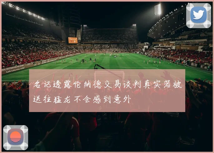名记透露伦纳德交易谈判真实若被送往猛龙不会感到意外
