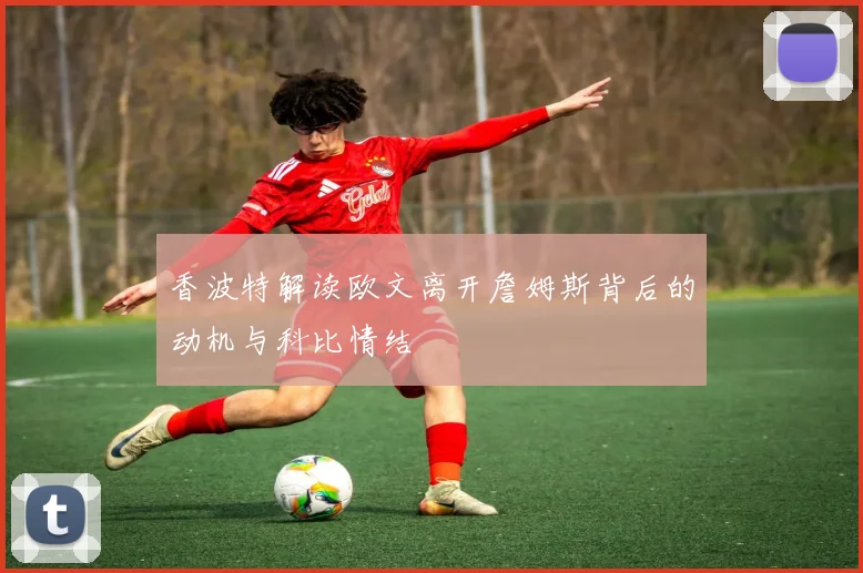 香波特解读欧文离开詹姆斯背后的动机与科比情结